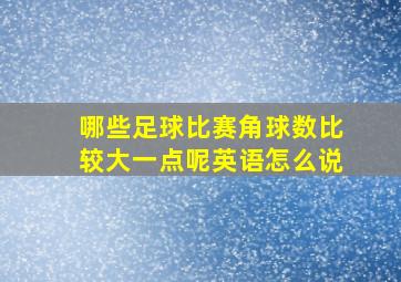 哪些足球比赛角球数比较大一点呢英语怎么说