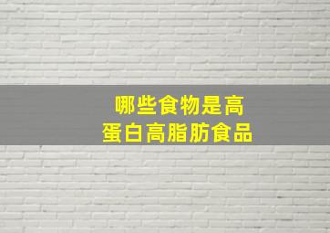 哪些食物是高蛋白高脂肪食品