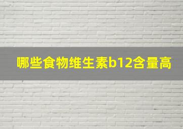 哪些食物维生素b12含量高