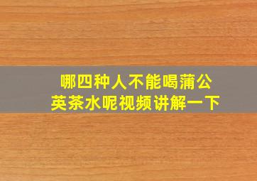 哪四种人不能喝蒲公英茶水呢视频讲解一下