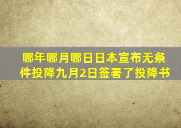 哪年哪月哪日日本宣布无条件投降九月2日签署了投降书