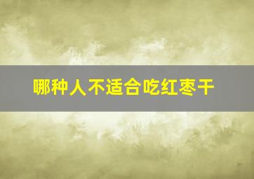 哪种人不适合吃红枣干