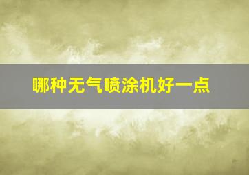 哪种无气喷涂机好一点