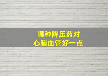 哪种降压药对心脑血管好一点