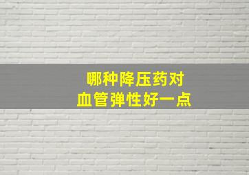 哪种降压药对血管弹性好一点