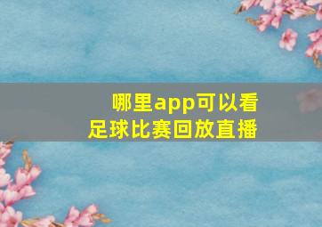 哪里app可以看足球比赛回放直播