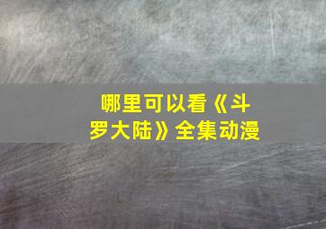 哪里可以看《斗罗大陆》全集动漫