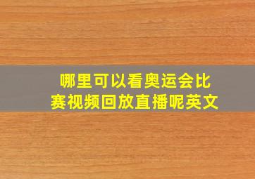 哪里可以看奥运会比赛视频回放直播呢英文