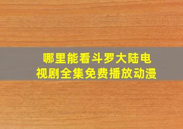 哪里能看斗罗大陆电视剧全集免费播放动漫