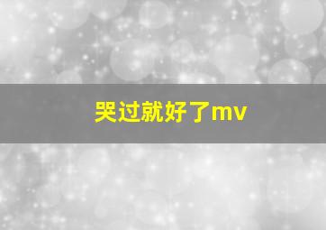 哭过就好了mv