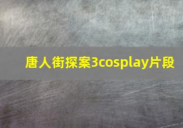 唐人街探案3cosplay片段