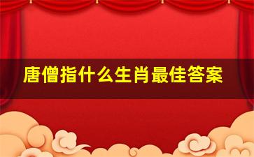 唐僧指什么生肖最佳答案