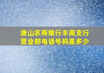 唐山农商银行丰南支行营业部电话号码是多少