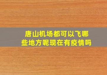 唐山机场都可以飞哪些地方呢现在有疫情吗