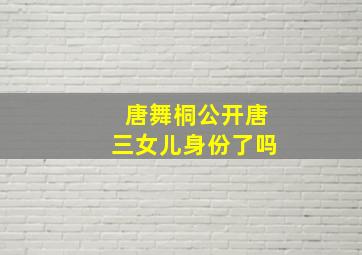 唐舞桐公开唐三女儿身份了吗