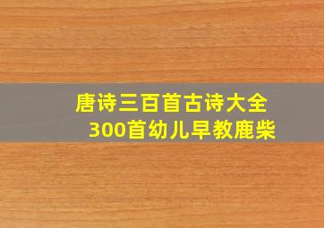 唐诗三百首古诗大全300首幼儿早教鹿柴