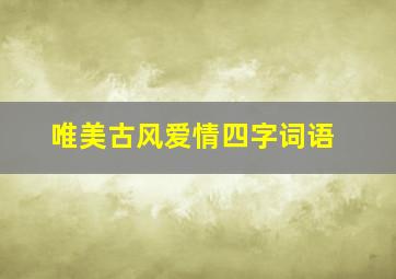 唯美古风爱情四字词语