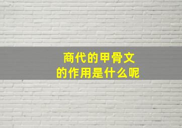 商代的甲骨文的作用是什么呢