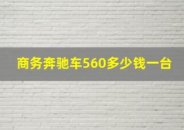 商务奔驰车560多少钱一台