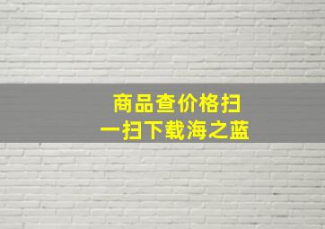 商品查价格扫一扫下载海之蓝