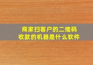 商家扫客户的二维码收款的机器是什么软件