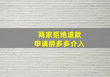 商家拒绝退款申请拼多多介入