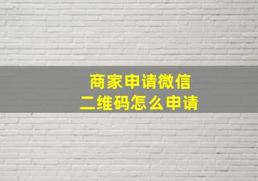 商家申请微信二维码怎么申请