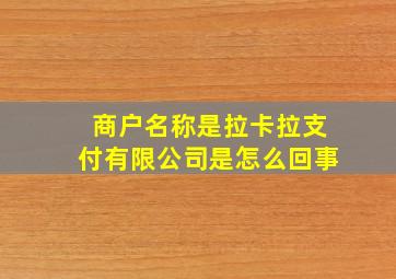 商户名称是拉卡拉支付有限公司是怎么回事