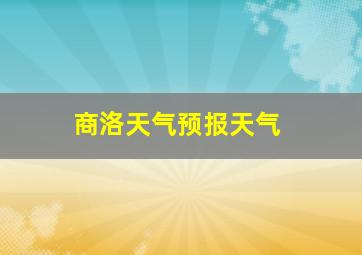 商洛天气预报天气