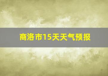 商洛市15天天气预报