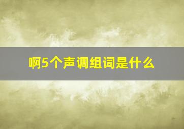 啊5个声调组词是什么