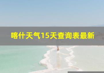 喀什天气15天查询表最新