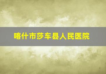 喀什市莎车县人民医院