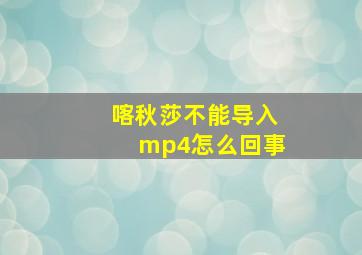 喀秋莎不能导入mp4怎么回事