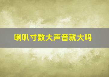 喇叭寸数大声音就大吗