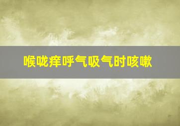 喉咙痒呼气吸气时咳嗽