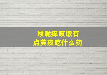 喉咙痒咳嗽有点黄痰吃什么药