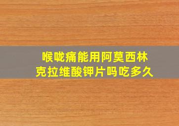 喉咙痛能用阿莫西林克拉维酸钾片吗吃多久