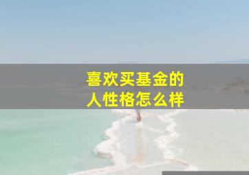 喜欢买基金的人性格怎么样