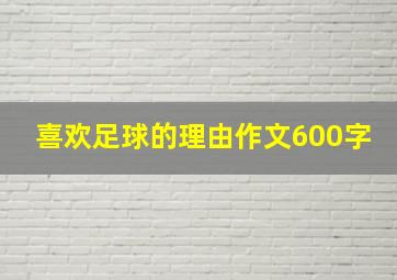 喜欢足球的理由作文600字