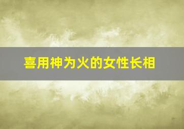 喜用神为火的女性长相