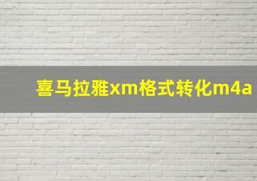 喜马拉雅xm格式转化m4a