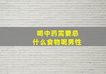 喝中药需要忌什么食物呢男性