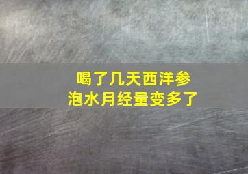 喝了几天西洋参泡水月经量变多了