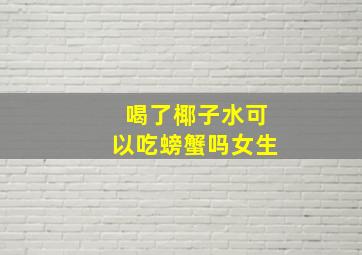 喝了椰子水可以吃螃蟹吗女生