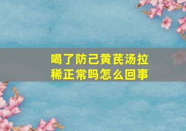 喝了防己黄芪汤拉稀正常吗怎么回事