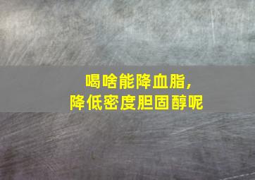 喝啥能降血脂,降低密度胆固醇呢