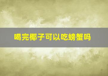 喝完椰子可以吃螃蟹吗