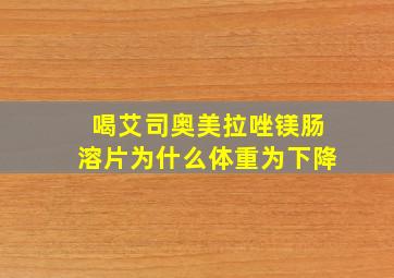 喝艾司奥美拉唑镁肠溶片为什么体重为下降