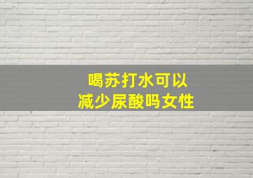 喝苏打水可以减少尿酸吗女性